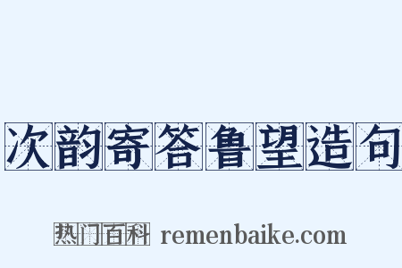 次韵寄答鲁望造句是什么意思的图片